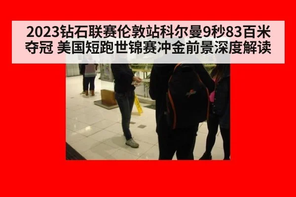 2023钻石联赛伦敦站科尔曼9秒83百米夺冠 美国短跑世锦赛冲金前景深度解读