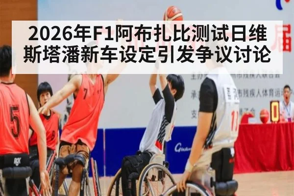 2026年F1阿布扎比测试日维斯塔潘新车设定引发争议讨论