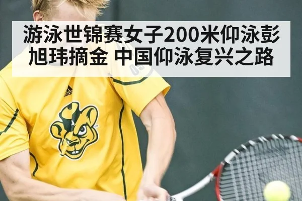 游泳世锦赛女子200米仰泳彭旭玮摘金 中国仰泳复兴之路