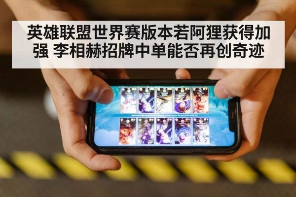 英雄联盟世界赛版本若阿狸获得加强 李相赫招牌中单能否再创奇迹